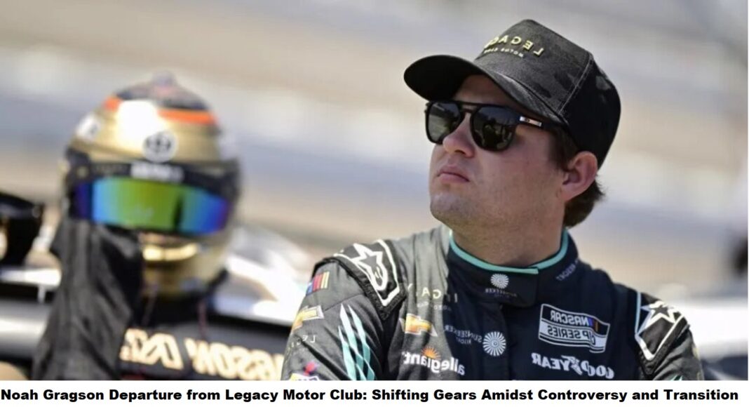 noah-gragson-departure-from-legacy-motor-club-shifting-gears-amidst-controversy-and-transition